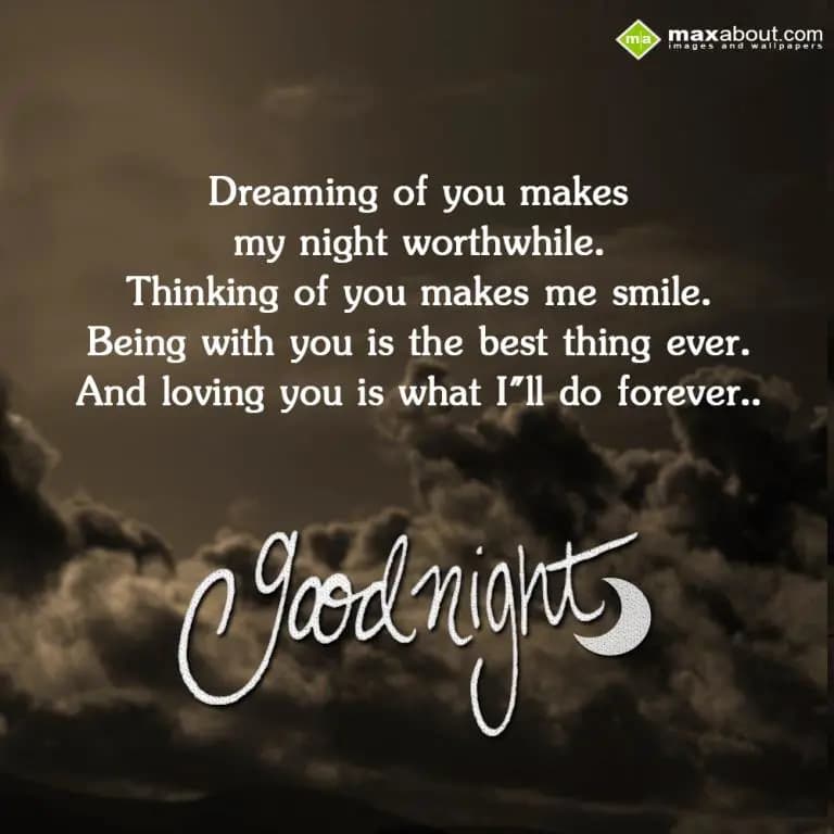 Dreaming of you makes my night worthwhile.
Think