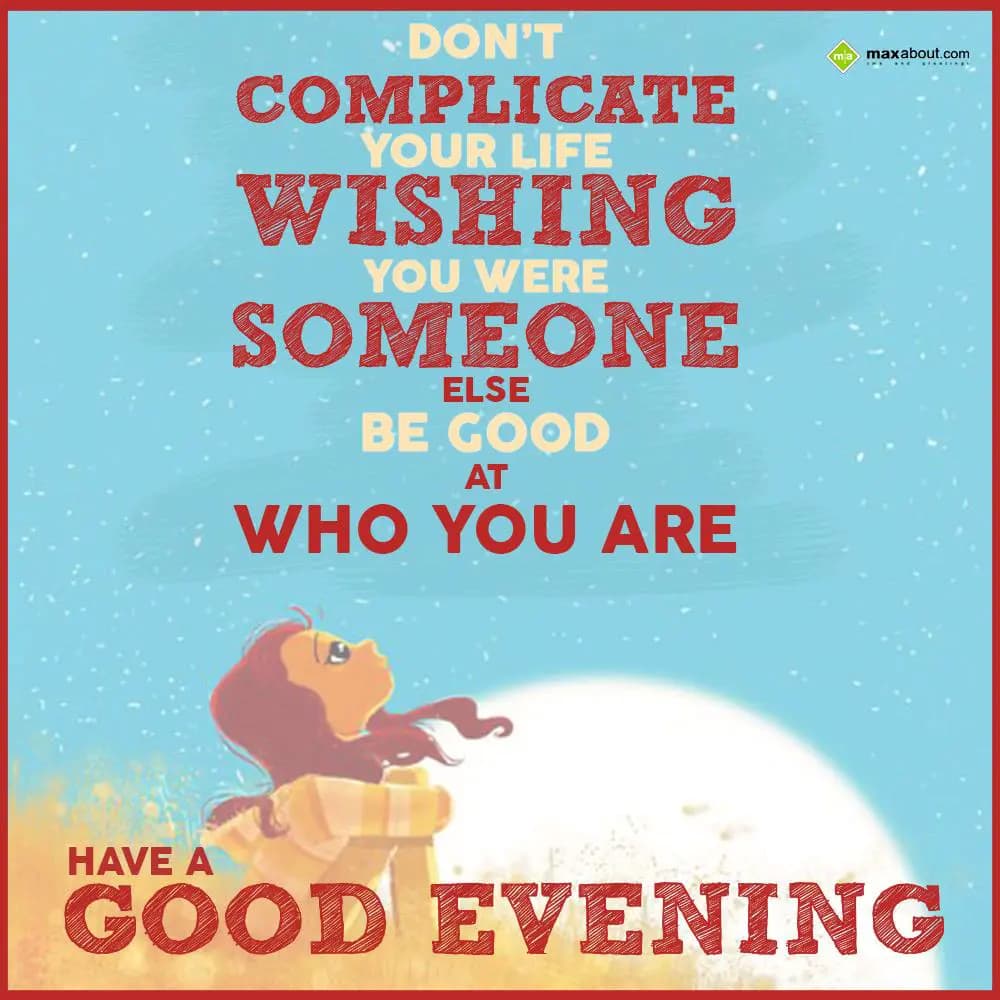 Don't complicate your life wishing you were someon