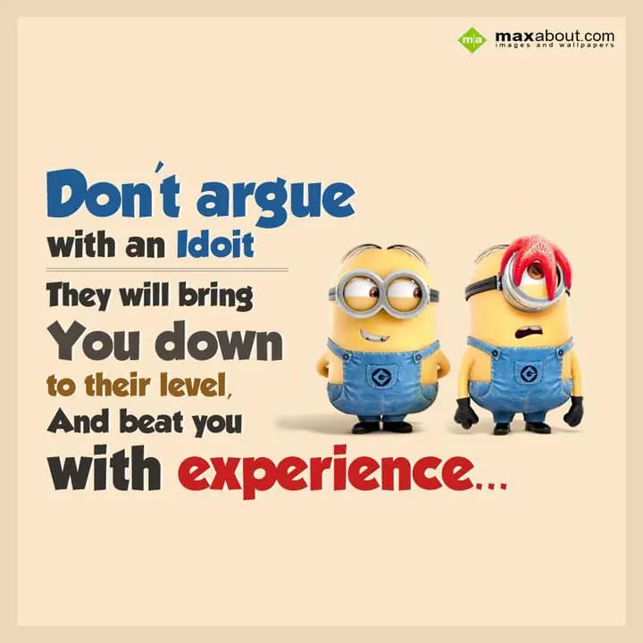 Don't argue with an idoit,
They will bring you do