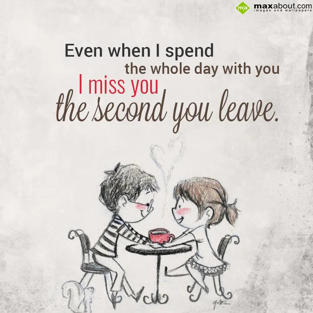 Even when I spend the whole day with you, I miss y