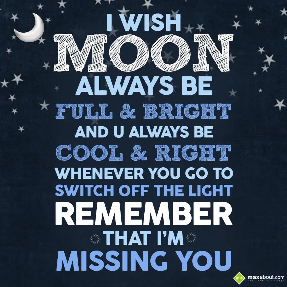 I wish moon always be full & bright
And you alway