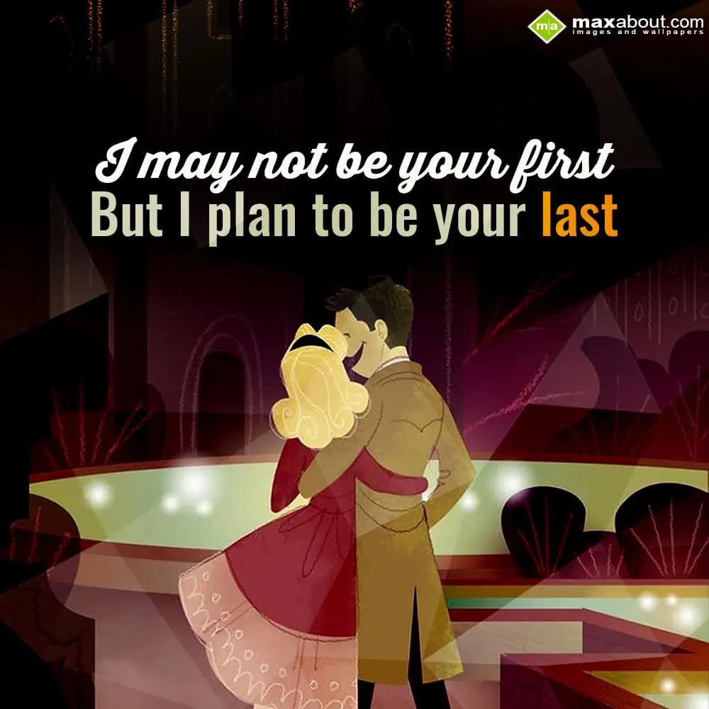 I may not be your first but I plan to be your last