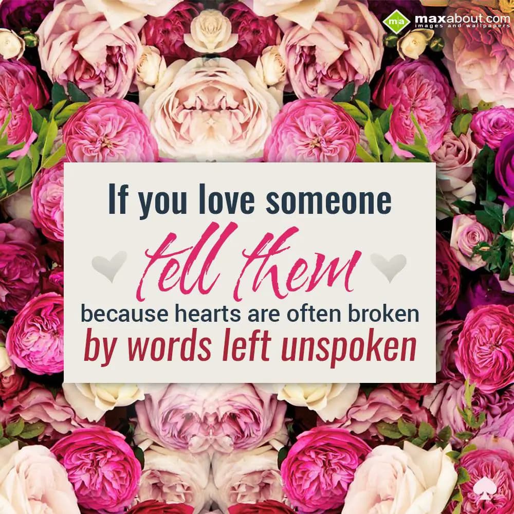 If you love someone tell them because hearts are o