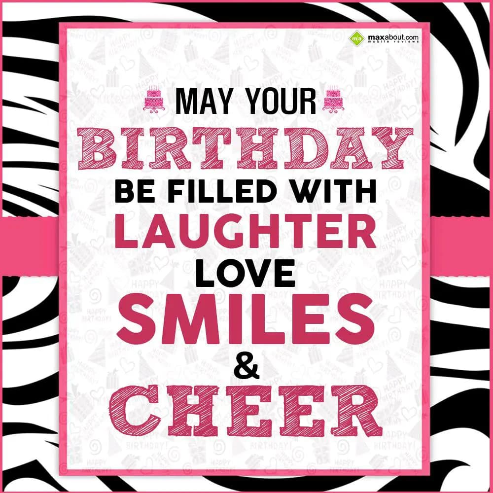 May your Birthday be filled with laughter, love, s
