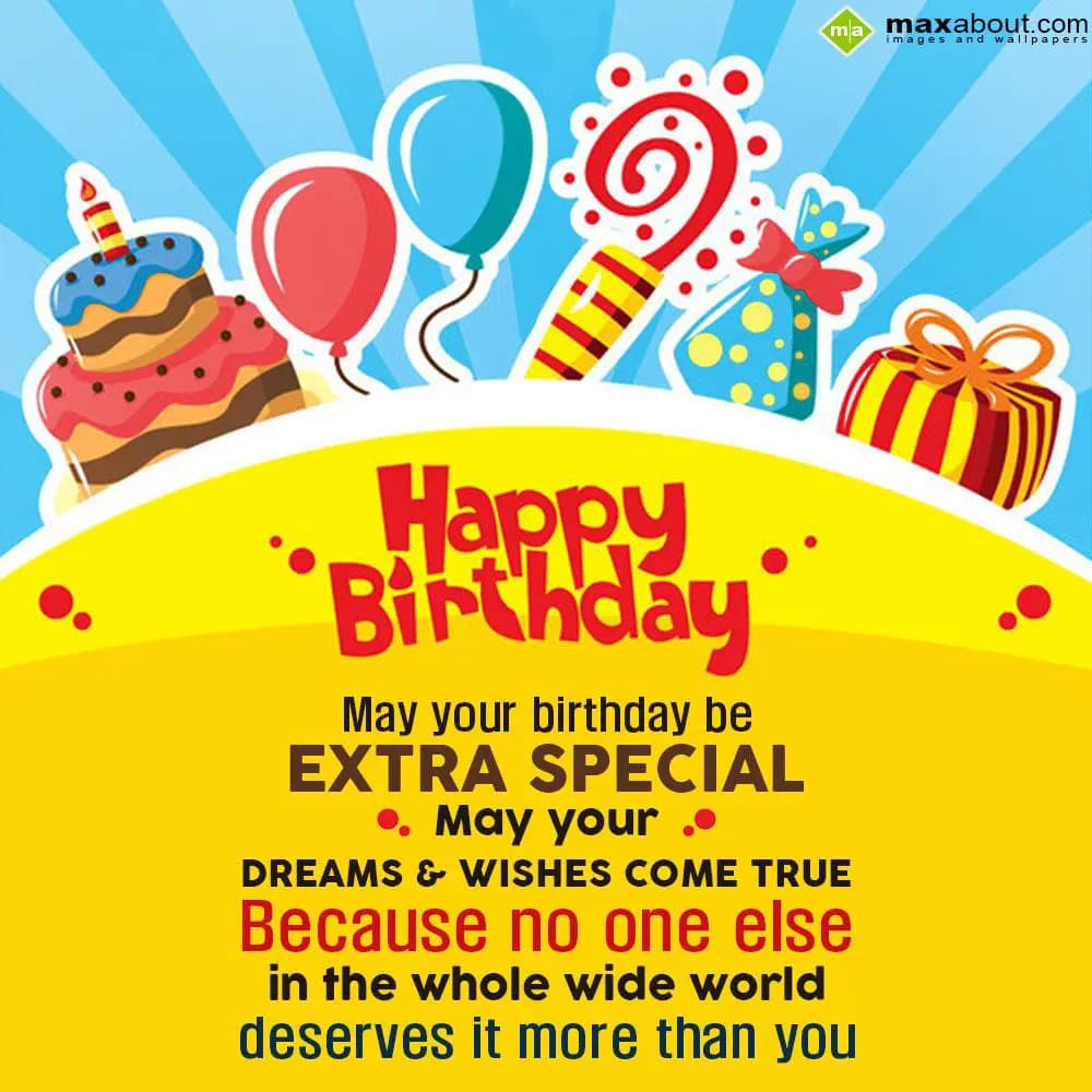 Happy Birthday! May you birthday be extra special,