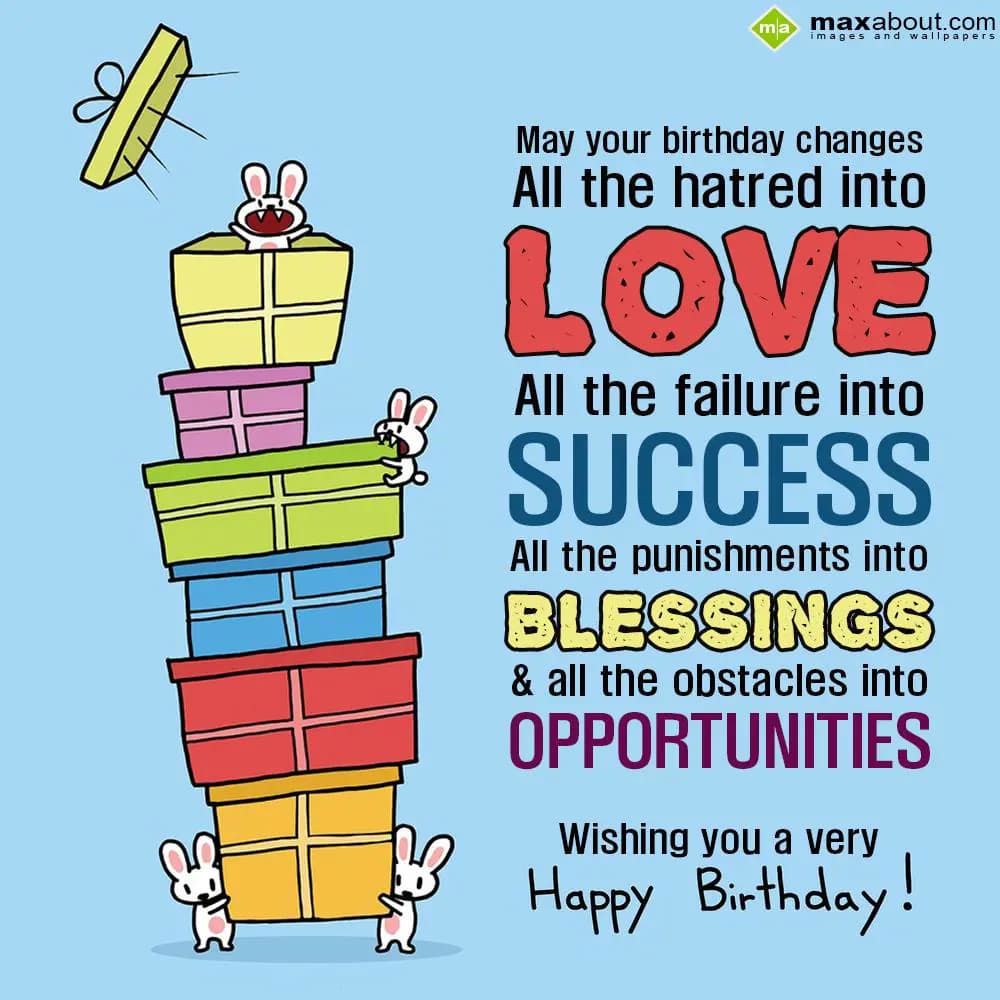 May your birthday changes all hatred into love, al