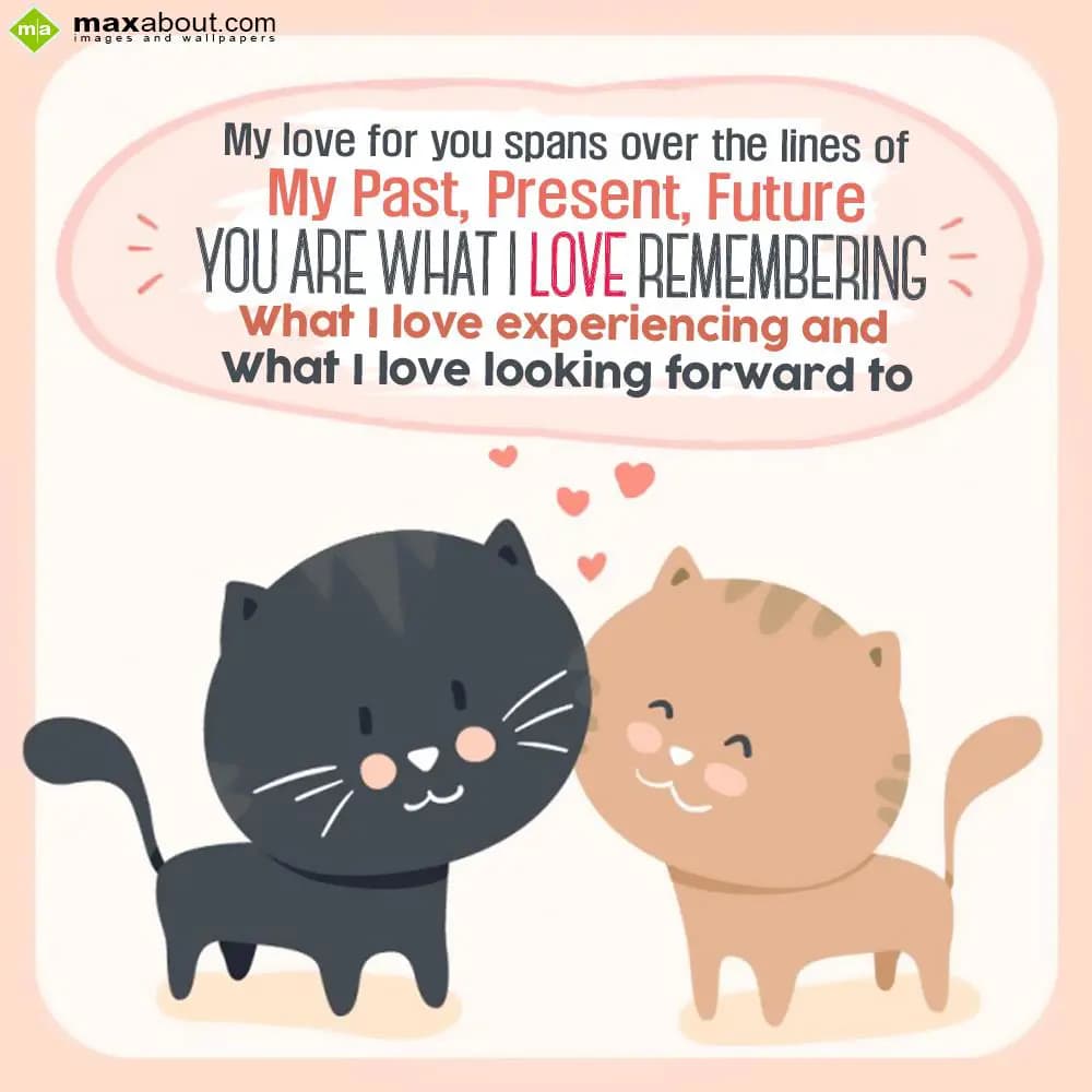 My love for you spans over the lines of my past, p