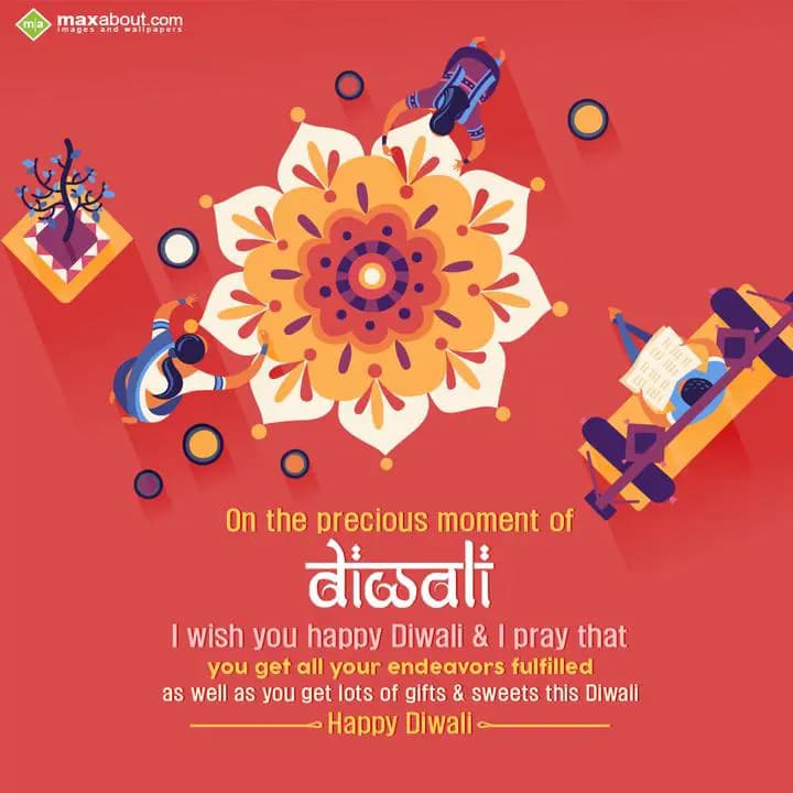 On the precious moment of Diwali,
I wish you happ