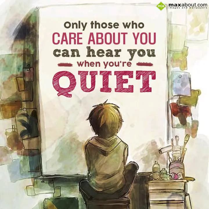 Only those who
Care about you
Can hear you when