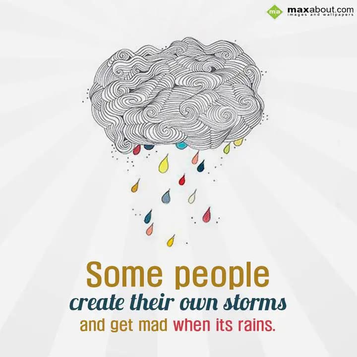 Some People Create Their Own Storms,
And Get Mad