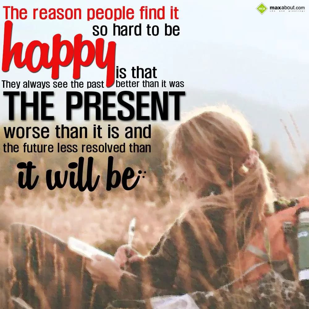 The reason people find it so hard to be happy is t