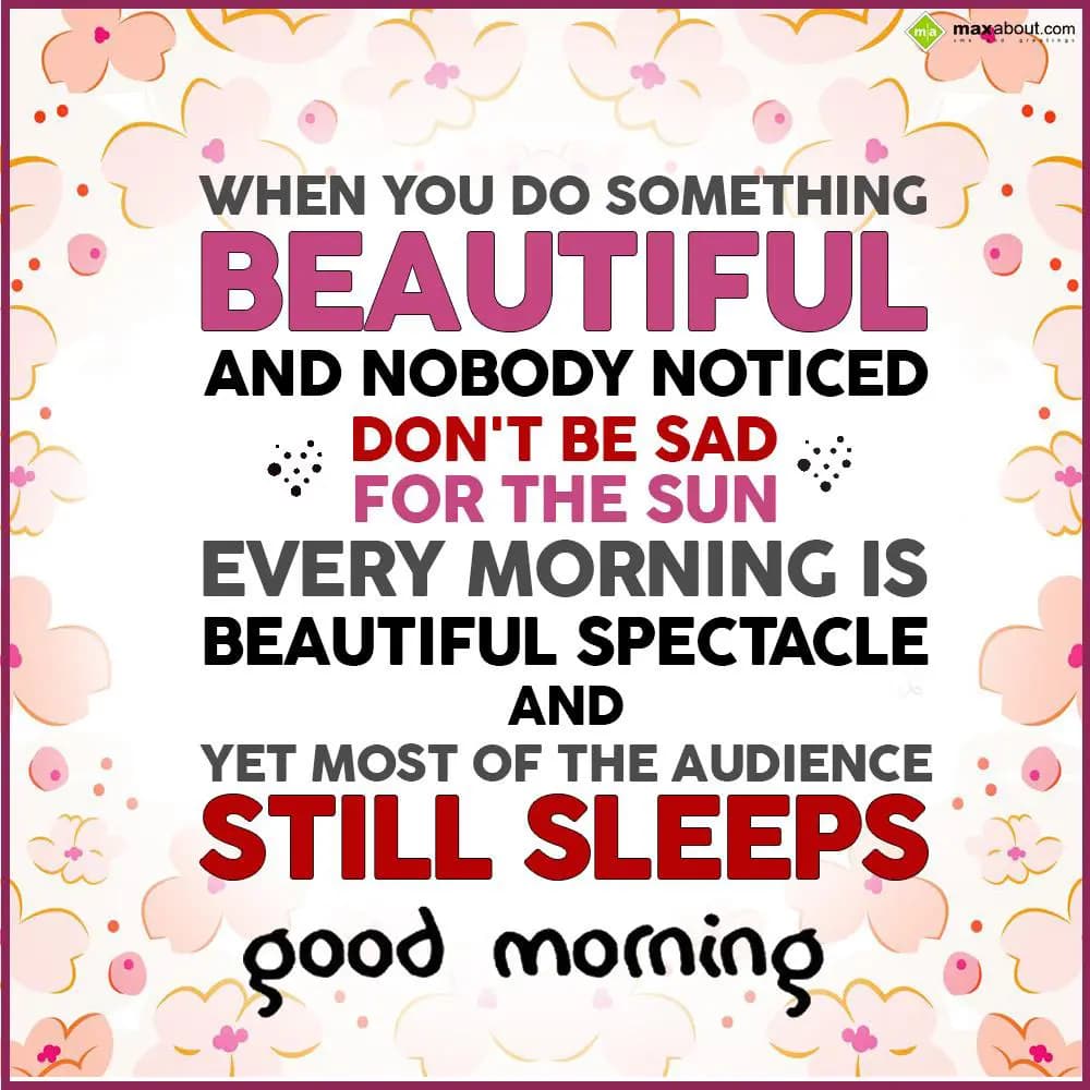 When you do something beautiful and nobody noticed