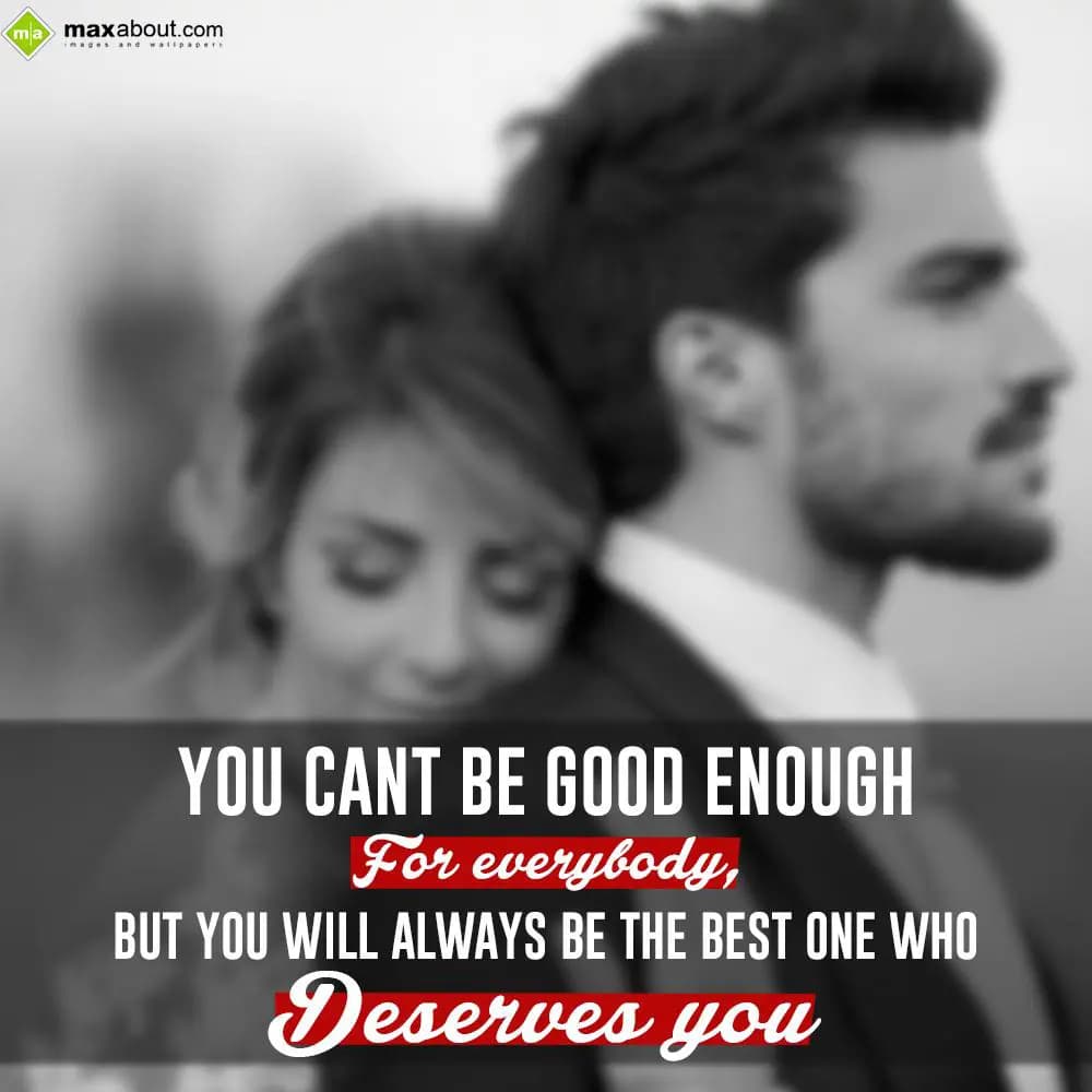 You can't be good enough for everybody,
But you w